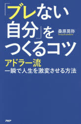 「ブレない自分」をつくるコツ アドラー流一瞬で人生を激変させる方法 桑原晃弥/著