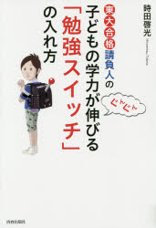 東大合格請負人の子どもの学力がぐんぐん伸びる「勉強スイッチ」の入れ方 時田啓光／著 青春出版社 時田啓光／著