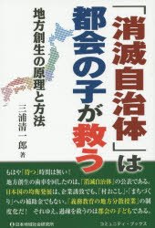 Society - 「消滅自治体」は都会の子が救う　地方創生の原理と方法　三浦清一郎/著