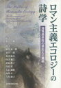 ロマン主義エコロジーの詩学 環境感受性の芽生えと展開 小口一郎/編 植月惠一郎/〔ほか〕執筆