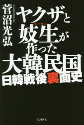 纪实文学 - ヤクザと妓生が作った大韓民国 日韓戦後裏面史 菅沼光弘／著 ビジネス社 菅沼光弘／著