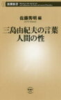 三島由紀夫の言葉人間の性(さが)　三島由紀夫/〔著〕　佐藤秀明/編