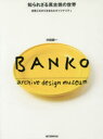 知られざる萬古焼の世界 創意工夫から生まれたオリジナリティ BANKO archive design museum 内田鋼一/著