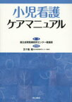 小児看護ケアマニュアル　国立成育医療研究センター看護部/編集　五十嵐隆/医学監修