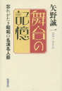 舞台の記憶　忘れがたき昭和の名演名人藝　矢野誠一/著