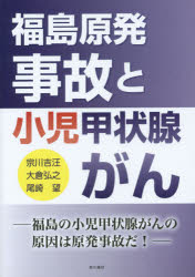 福島原発事故と小児甲状腺がん 福島の小児甲状腺がんの原因は原発事故だ! 宗川吉汪/著 大倉弘之/著 尾崎望/著