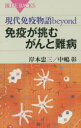 免疫が挑むがんと難病 現代免疫物語beyond 岸本忠三/著 中嶋彰/著