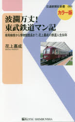 波瀾万丈!東武鉄道マン記　車両検修から博物館館長まで、花上嘉成の鉄道人生50年　カラー版　花上嘉成/著