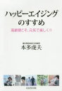 ハッピーエイジングのすすめ 高齢期こそ、元気で楽しく!! 本多虔夫/著