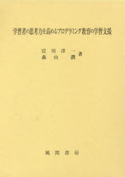 学習者の思考力を高めるプログラミング教育の学習支援 宮川洋一/著 森山潤/著