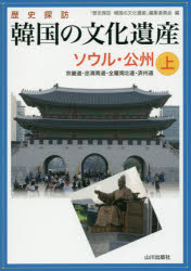 歴史探訪韓国の文化遺産 上 ソウル・公州 京畿道・忠清南道・全羅南北道・済州道 「歴史探訪韓国の文化遺産」編集委員会/編