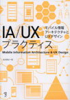 IA/UXプラクティス　モバイル情報アーキテクチャとUXデザイン　坂本貴史/著