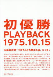 初優勝PLAYBACK1975．10．15　広島東洋カープがもっとも燃えた日。　堀治喜/著