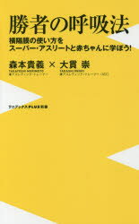 勝者の呼吸法 横隔膜の使い方をスーパー・アスリートと赤ちゃんに学ぼう! 森本貴義/著 大貫崇/著