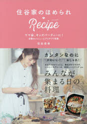 住谷家のほめられ・Recipe ママ会、キッズパーティーに!自慢のメニューとアイデア158 住谷杏奈/著