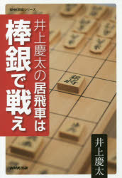 井上慶太の居飛車は棒銀で戦え　井上慶太/著