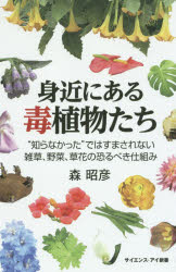身近にある毒植物たち　“知らなかった”ではすまされない雑草、野菜、草花の恐るべき仕組み　森昭彦/著のサムネイル