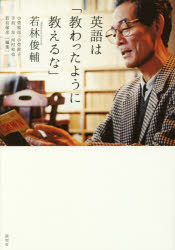 英語は「教わったように教えるな」 若林俊輔/著 小菅和也/編集 小菅敦子/編集 手島良/編集 河村和也/編集 若有保彦/編集