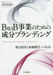 BtoB事業のための成分ブランディング 製品開発と組織購買への応用 余田拓郎/著