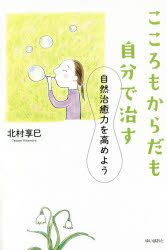 こころもからだも自分で治す 自然治癒力を高めよう ゆいぽおと 北村享巳／著