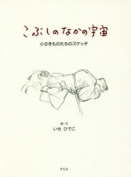 こぶしのなかの宇宙 小さきものたちのスケッチ いせひでこ/絵・文