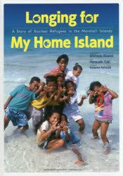 Longing　for　My　Home　Island　A　Story　of　Nuclear　Refugees　in　the　Marshall　Islands　島..