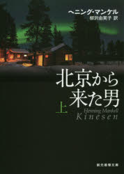 北京から来た男 上 東京創元社 ヘニング・マンケル／著 柳沢由実子／訳