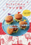 きょうのごはんは“マンガ飯”　つくって楽しい、おいしいレシピ　増淵敏之/マンガGuide　wato/再現レシピ