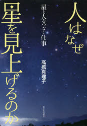 人はなぜ星を見上げるのか　星と人をつなぐ仕事　高橋真理子/著