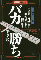 最強位・天鳳位・雀ゴロ天才雀士3人に麻雀のことを聞いたらバカ勝ちできた。　ASAPIN/著