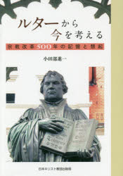 ルターから今を考える　宗教改革500年の記憶と想起　小田部進一/著