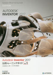 Autodesk　Inventor　2017公式トレーニングガイド　Vol．1　Autodesk，Inc．/著　オートデスク株式会社..