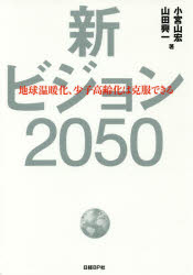 新ビジョン2050　地球温暖化、少子高齢化は克服できる　小宮山宏/著　山田興一/著