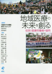 地域医療の未来を創る　住民と医療労働者の協同　岡野孝信/編著　岡部義秀/編著　野村拓/〔ほか〕著