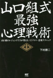 山口組式最強心理戦術 山口組のレジェンドたちが教えるビジネス・恋愛テクニック 下村勝二/著