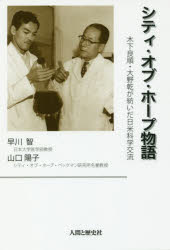 シティ・オブ・ホープ物語 木下良順・大野乾が紡いだ日米科学交流 早川智/著 山口陽子/著