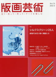 版画芸術 見て・買って・作って・アートを楽しむ No．174(2016冬) 特集シルクスクリーン25人 新時代を..