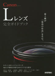 Canon　Lレンズ完全ガイドブック　キヤノンEFレンズLシリーズ現行37種類を多彩な切り口で完全紹介　井村淳/著　魚住誠一/著　合地清晃/著　河野鉄平/著　高須力/著　チャーリィ古庄/著　戸塚学/著　中西昭雄/著　並木隆/著　秦達夫/著　米