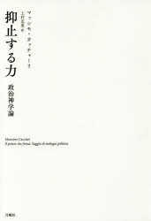 抑止する力　政治神学論　マッシモ・カッチャーリ/著　上村忠男/訳