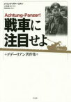 戦車に注目せよ グデーリアン著作集 ハインツ・グデーリアン/著 大木毅/編訳・解説