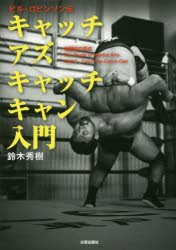 キャッチアズキャッチキャン入門 ビル・ロビンソン伝 格闘技の原点 鈴木秀樹/著