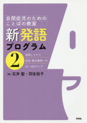 新発語プログラム 自閉症児のためのことばの教室 2 発語してから会話・概念獲得への32～60ステップ 石井聖/著 羽生裕子/著