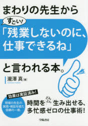 まわりの先生から「すごい!残業しないのに、仕事できるね」と言われる本。　瀧澤真/著