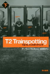 T2トレインスポッティング 下 早川書房 アーヴィン・ウェルシュ／著 池田真紀子／訳