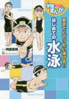 はじめての水泳　夏までにぜったい泳げる!!　阿部高明/まんが　東京アスレティッククラブ/監修