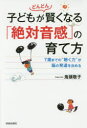 子どもがどんどん賢くなる「絶対音感」の育て方 7歳までの“聴く力”が脳の発達を決める 青春出版社 鬼頭敬子／著