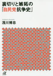 裏切りと嫉妬の「自民党抗争史」 浅川博忠/〔著〕