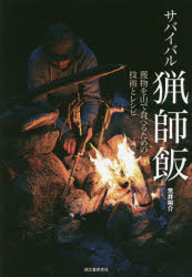 サバイバル猟師飯　獲物を山で食べるための技術とレシピ　荒井裕介/著