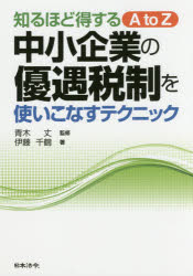 【新品】【本】中小企業の優遇税制を使いこなすテクニック 知るほど得するA to Z 伊藤千鶴/著 青木丈/監修