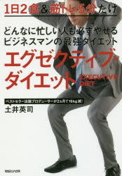 どんなに忙しい人も必ずやせるビジネスマンの最強ダイエットエグゼクティブ・ダイエット 1日2食&筋トレ5分だけ 土井英司/著